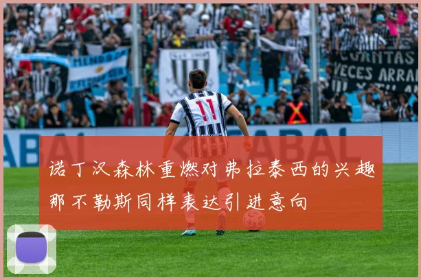 诺丁汉森林重燃对弗拉泰西的兴趣那不勒斯同样表达引进意向